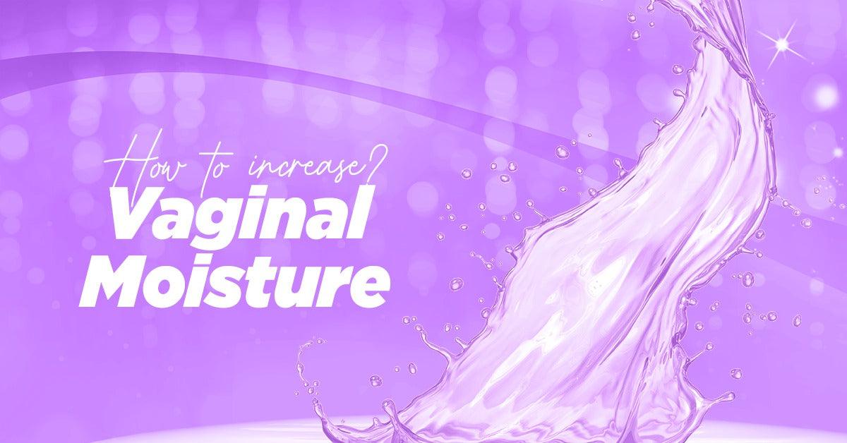 How to Increase Vaginal Moisture?